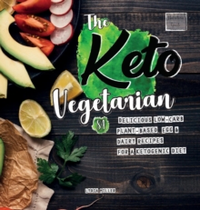 Image for The Keto Vegetarian : 84 Delicious Low-Carb Plant-Based, Egg & Dairy Recipes For A Ketogenic Diet (Nutrition Guide)