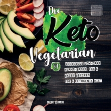 Image for The Keto Vegetarian : 84 Delicious Low-Carb Plant-Based, Egg & Dairy Recipes For A Ketogenic Diet (Nutrition Guide), 2nd Edition