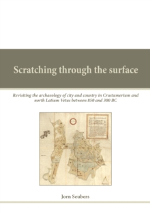 Image for Scratching through the surface: Revisiting the archaeology of city and country in Crustumerium and north Latium Vetus between 850 and 300 BC