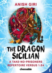 The Dragon Sicilian: A Take-No-Prisoners Repertoire Versus 1.e4