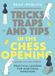 Tricks, Traps and Tips in the Chess Opening: Practical Lessons for Ambitious Improvers