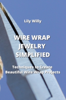 Image for Wire Wrap Jewelry Simplified : Techniques to Create Beautiful Wire Wrap Projects
