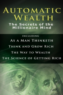 Image for Automatic Wealth I : The Secrets of the Millionaire Mind-Including: As a Man Thinketh, the Science of Getting Rich, the Way to Wealth & Think and Grow Rich