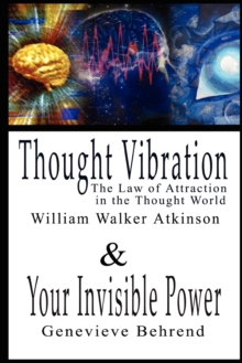 Image for Thought Vibration or the Law of Attraction in the Thought World & Your Invisible Power By William Walker Atkinson and Genevieve Behrend - 2 Bestsellers in 1 Book