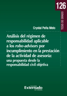 Image for Analisis del regimen de responsabilidad aplicable a los robo-advisors por incumplimiento en la presentacion de la actividad de asesoria: una propuesta desde la responsabilidad civil objetiva