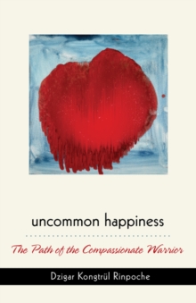 Image for Uncommon happiness: the path of the compassionate warrior