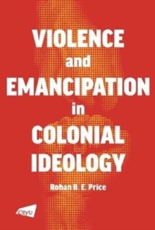 Image for Violence and emancipation in colonial ideology