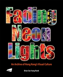 Image for Fading neon lights: an archive of Hong Kong's visual culture