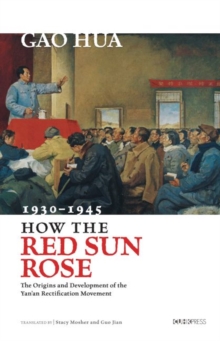How the Red Sun Rose: The Origin and Development of the Yan’an Rectification Movement, 1930-1945