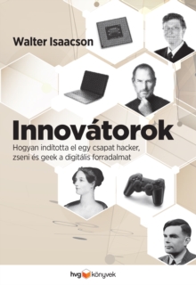 Image for Innovatorok: Hogyan Inditotta El Egy Csapat Hacker, Zseni Es Geek a Digitalis Forradalmat?