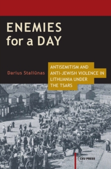 Enemies for a Day: Antisemitism and Anti-Jewish Violence in Lithuania Under the Tsars