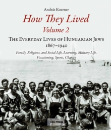 Image for How They Lived 2: The Everyday Lives of Hungarian Jews, 1867-1940: Family, Religious, and Social Life, Learning, Military Life, Vacationing, Sports, Charity