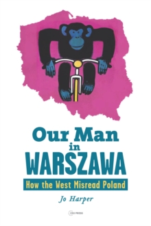 Image for Our Man in Warszawa: How the West Misread Poland