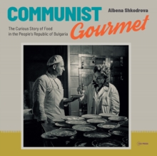 Communist Gourmet: The Curious Story of Food in the People’s Republic of Bulgaria