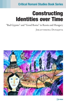 Image for Constructing identities over time  : "bad gypsies" and "good Roma" in Russia and Hungary