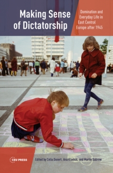 Making Sense of Dictatorship: Domination and Everyday Life in East Central Europe After 1945