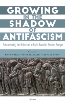 Growing in the Shadow of Antifascism: Remembering the Holocaust in State-Socialist Eastern Europe