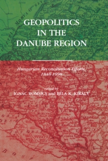 Image for Geopolitics in the Danube Region: Hungarian Reconciliation Efforts, 1848-1998
