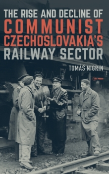 Image for The Rise and Decline of Communist Czechoslovakias Railway Sector