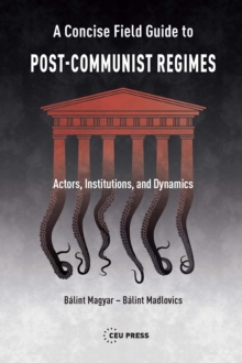A Concise Field Guide to Post-Communist Regimes: Actors, Institutions, and Dynamics