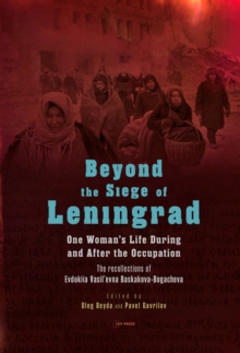 Image for Beyond the Siege of Leningrad: one woman's life during and after the occupation : the recollections of Evdokiia Vasil'evna Baskakova-Bogacheva