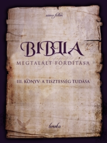 Image for Biblia Megtalalt Forditasa. III. Konyv: A Tisztesseg Tudasa