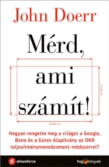 Image for Merd, Ami Szamit!: Hogyan Rengette Meg a Vilagot a Google, Bono Es a Gates Alapitvany Az OKR Teljesitmenymenedzsment-Modszerrel?