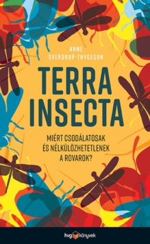 Image for Terra Insecta: Miert Csodalatosak Es Nelkulozhetetlenek a Rovarok?
