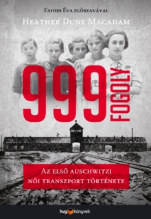 Image for 999 Fogoly - Az Elso Auschwitzi Noi Transzport Tortenete