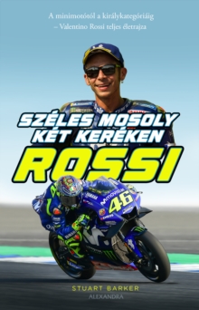 Image for Rossi - Szeles mosoly ket kereken: A minimototol a kiralykategoriaig - Valentino Rossi teljes eletrajza
