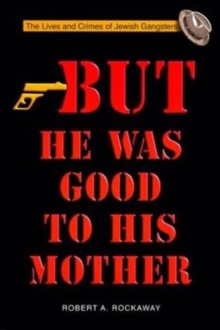 But He Was Good to His Mother: The Lives and Crimes of Jewish Gangsters