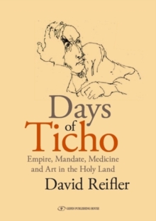 Image for Days of Ticho  : empire, mandate, medicine, and art in the Holy Land
