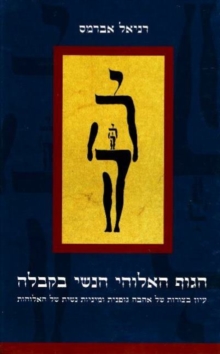 Image for Female Body of God in Kabbalistic Literature : Embodied Forms of Love and Sexuality in the Divine Feminine