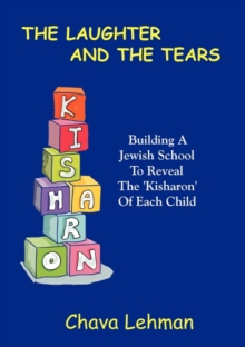 Image for The Laughter And The Tears : Building A Jewish School To Reveal The 'Kisharon' Of Each Child