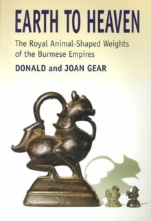 Image for Earth to heaven  : the royal animal-shaped weights of the Burmese Empires