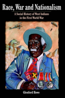 Race, War and Nationalism: A Social History of West Indians in the First World War