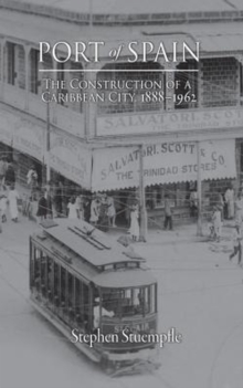Image for Port of Spain : The Construction of a Caribbean City, 1888–1962