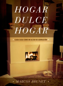 Image for Hogar Dulce Hogar: Cada Casa Como Un Altar De Adoracion