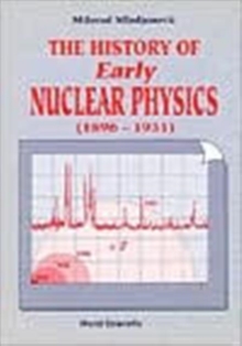 Image for History Of Early Nuclear Physics, Vol I (1896-1931): Radioactivity And Its Radiations