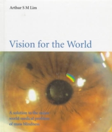 Image for Vision For The World: Eye Surgeons' Solution To Mass Blindness - A Major World Medical Problem