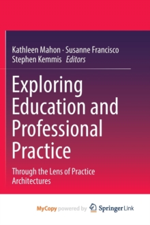 Image for Exploring Education and Professional Practice : Through the Lens of Practice Architectures