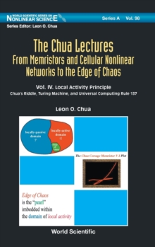 Image for Chua Lectures, The: From Memristors And Cellular Nonlinear Networks To The Edge Of Chaos - Volume Iv. Local Activity Principle: Chua's Riddle, Turing Machine, And Universal Computing Rule 137