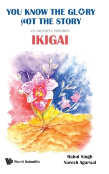 Image for You Know The Glory, Not The Story!: 25 Journeys Towards Ikigai