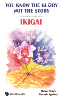 Image for You Know The Glory, Not The Story!: 25 Journeys Towards Ikigai