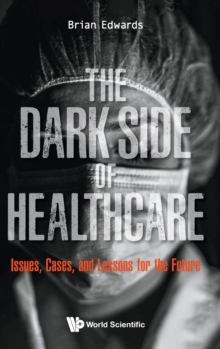 Image for Dark Side Of Healthcare, The: Issues, Cases, And Lessons For The Future