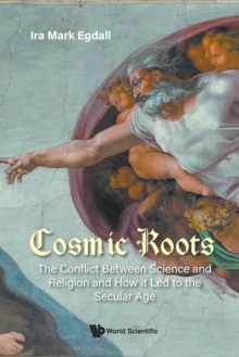 Image for Cosmic roots  : the conflict between science and religion and how it led to the secular age