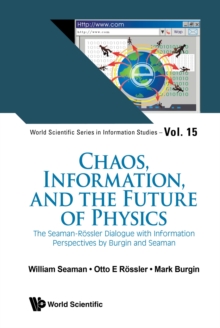 Image for Chaos, Information, And The Future Of Physics: The Seaman-Rossler Dialogue With Information Perspectives By Burgin And Seaman
