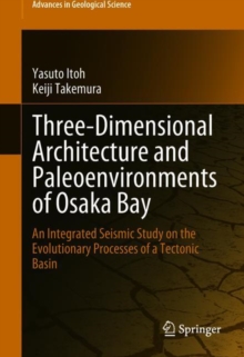 Image for Three-Dimensional Architecture and Paleoenvironments of Osaka Bay : An Integrated Seismic Study on the Evolutionary Processes of a Tectonic Basin