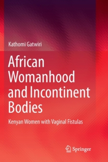 African Womanhood and Incontinent Bodies: Kenyan Women with Vaginal Fistulas