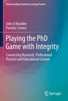 Image for Playing the PhD Game with Integrity : Connecting Research, Professional Practice and Educational Context